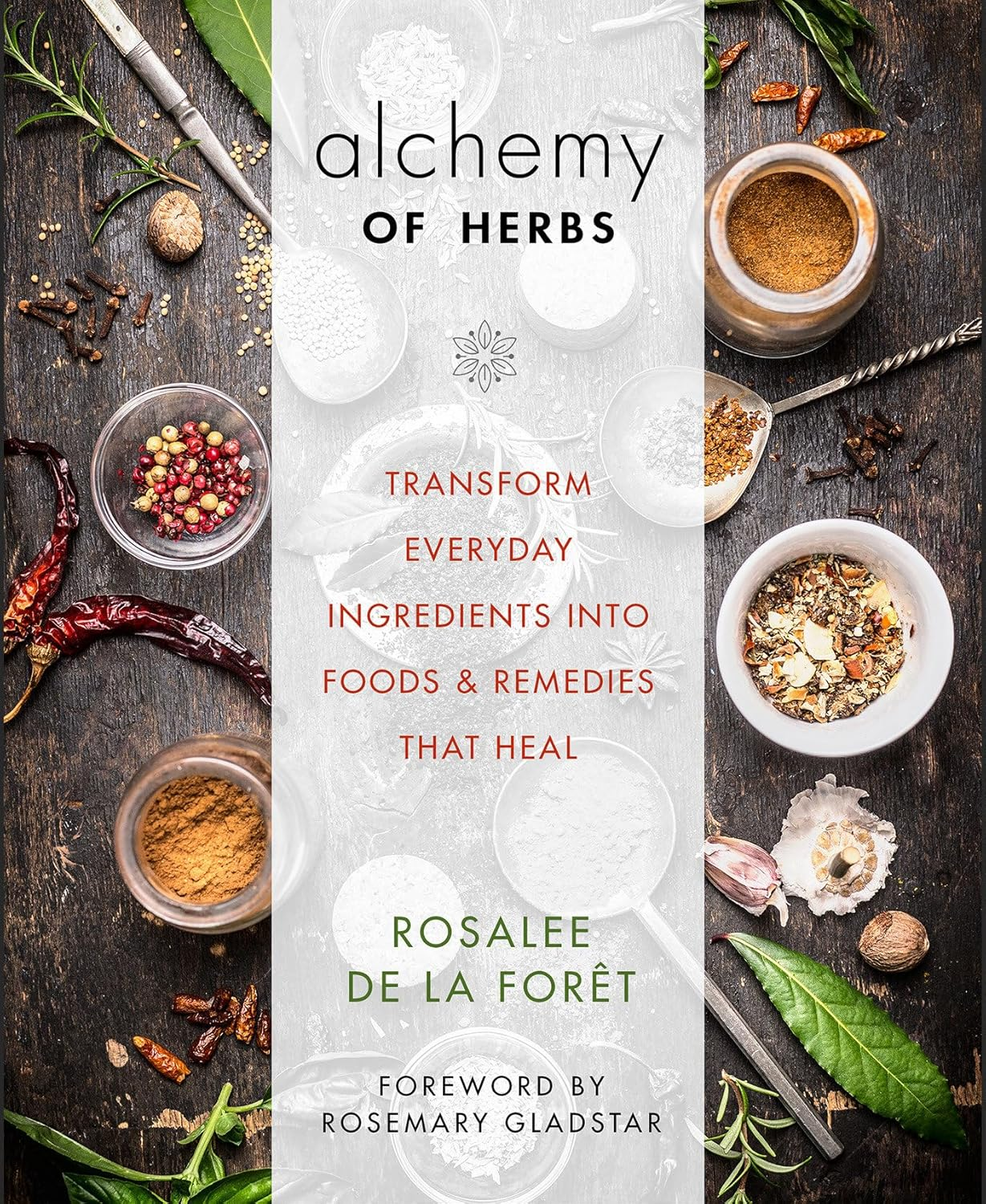 The Alchemy of Herbs: Transform Everyday Ingredients into Foods & Remedies That Heal : Foret, Rosalee de la: Amazon.de: Books